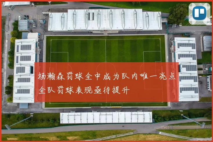 杨瀚森罚球全中成为队内唯一亮点全队罚球表现亟待提升