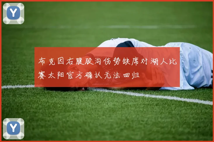 布克因右腹股沟伤势缺席对湖人比赛太阳官方确认无法回归