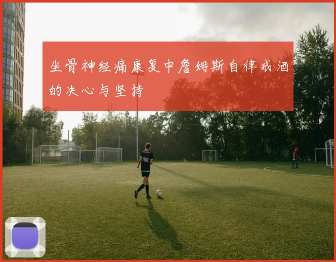 坐骨神经痛康复中詹姆斯自律戒酒的决心与坚持