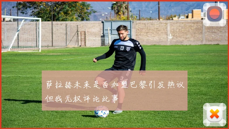 萨拉赫未来是否加盟巴黎引发热议但我无权评论此事